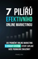 7 pilířů efektivního online marketingu (Jak proměnit online marketing v ziskový systém, který zaplaví vaše podnikání zák) - kniha z kategorie Online…