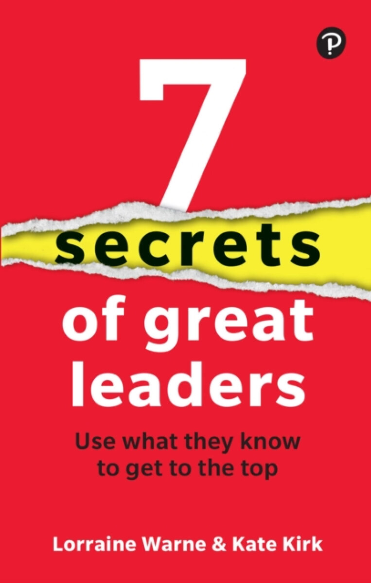 7 Secrets of Great Leaders: Use what they know to get to the top
