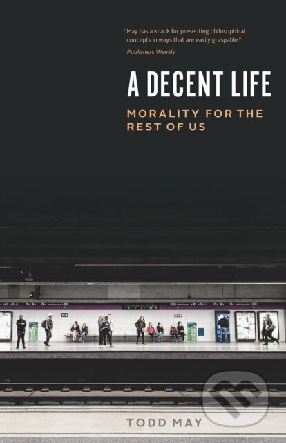 A Decent Life (Morality for the Rest of Us)