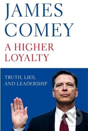 A Higher Loyalty (Truth, Lies, and Leadership)