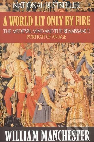 A World Lit Only by Fire (The Medieval Mind and the Renaissance