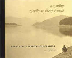 ...a z mlhy zjevily se útesy čínské (Obraz Číny v prvních fotografiích) - kniha z kategorie Umění, design a architektura