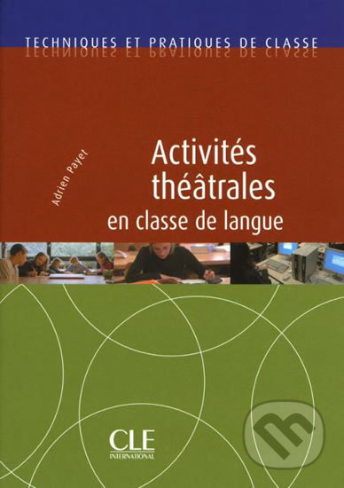 Activités théâtrales en classe de langue - Techniques et pratiques de classe