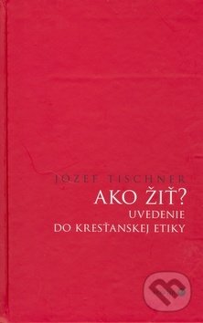 Ako žiť? (uvedenie do kresťanskej etiky)