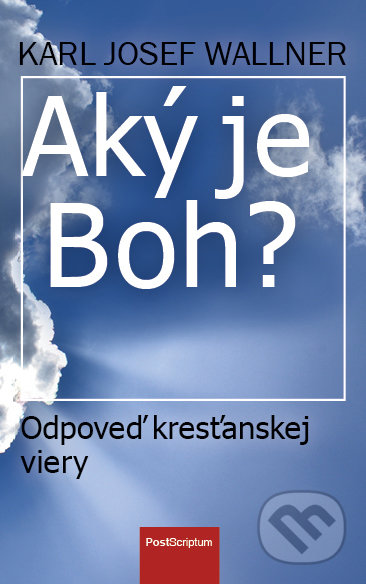 Aký je Boh? (Odpoveď kresťanskej viery)