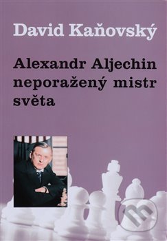 Alexandr Alechin: neporažený mistr světa