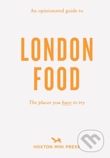 An Opinionated Guide To London Food