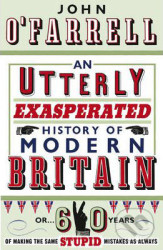 An Utterly Exasperated History of Modern Britain