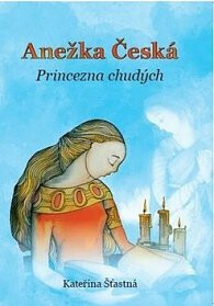 Anežka Česká - Princezna chudých