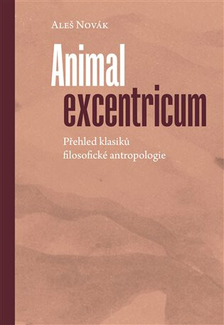 Animal excentricum - Přehled klasiků filosofické antropologie