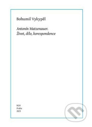 Antonín Matzenauer (Život, dílo, korespondence)