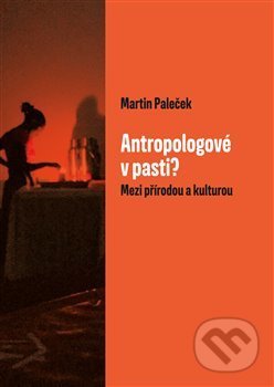 Antropologové v pasti? (Mezi přírodou a kulturou)