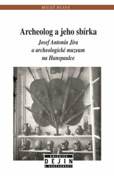 Archeolog a jeho sbírka (Josef Antonín Jíra a archeologické muzeum na Hanspaulce) - kniha z kategorie Historie