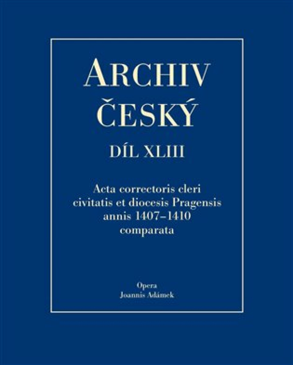 Archiv český XLIII - Acta Correctoris cleri civitatis et diocesis Pragensis annis 1407-1410 comparata