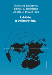 Arktida a světový řád - Kristina Spohrová, Daniel S. Hamilton, Jason C. Moyer (editor)