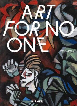 Art for No One / Kunst für Keinen. 1933–1945