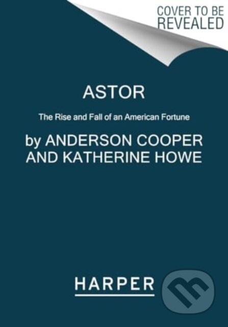 Astor (The Rise and Fall of an American Fortune)