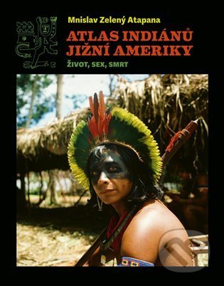 Atlas indiánů Jižní Ameriky (Život, sex, smrt)