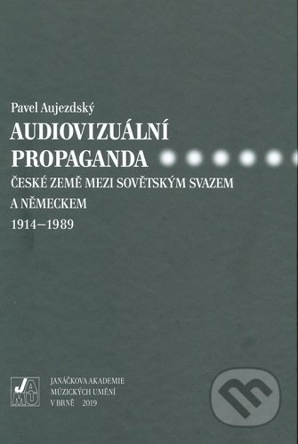 Audiovizuální propaganda (české země mezi Sovětským svazem a Německem 1914-1989) - kniha z kategorie Film