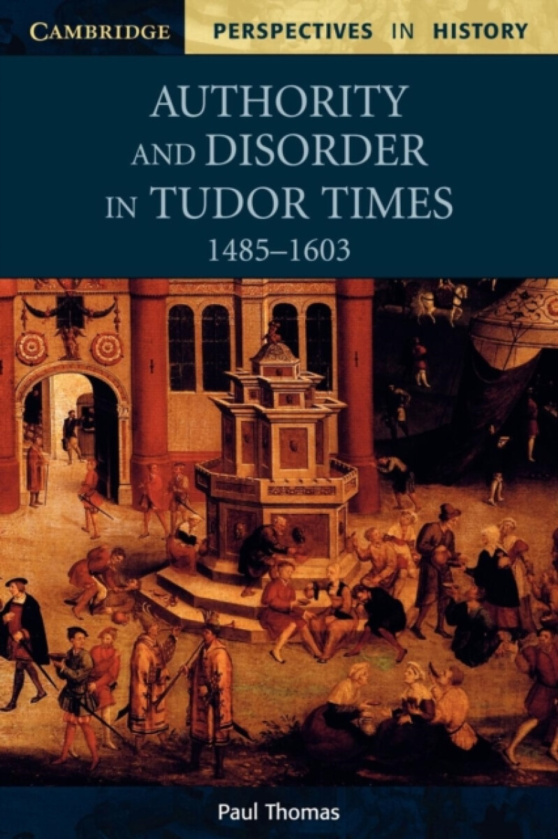 Authority and Disorder in Tudor Times, 1485â€“1603