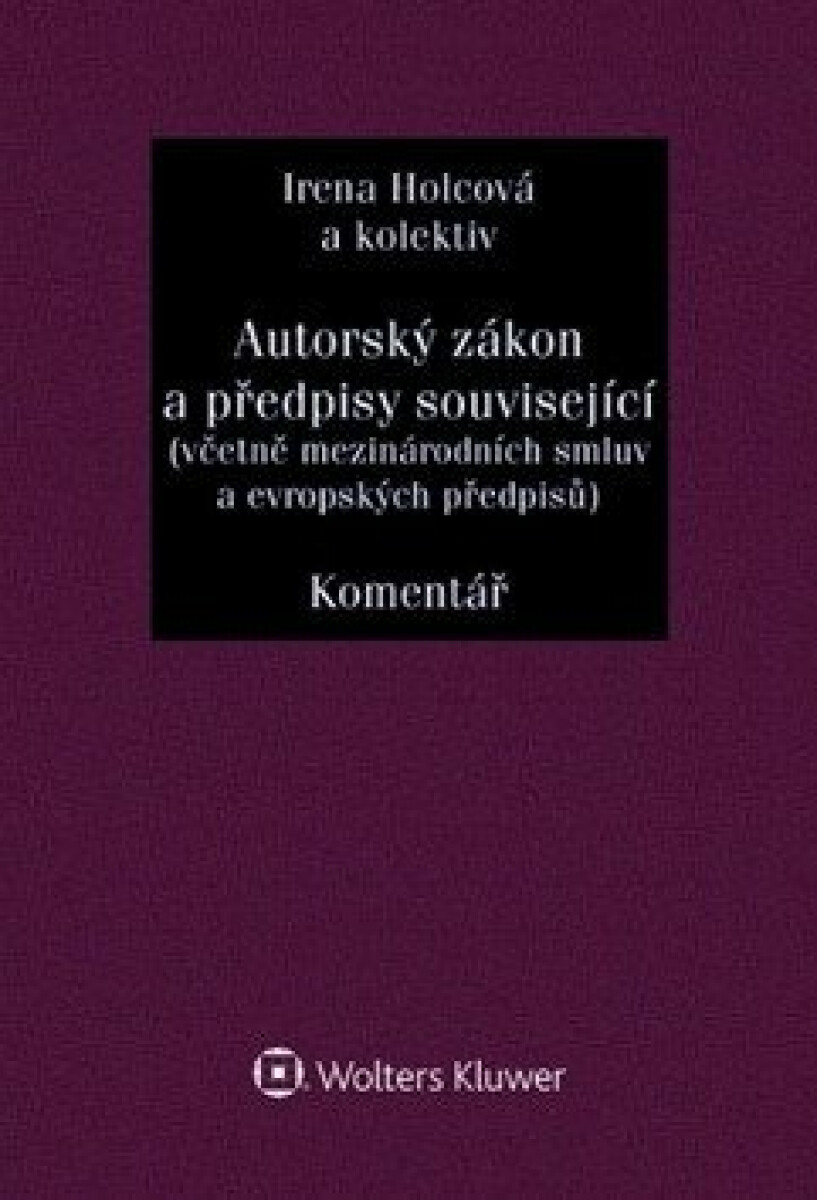 Autorský zákon a předpisy související (včetně mezinárodních smluv a evropských předpisů). Komentář - Irena Holcová