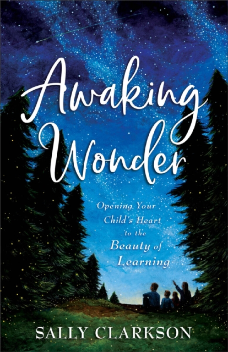 Awaking Wonder â€“ Opening Your Child`s Heart to the Beauty of Learning