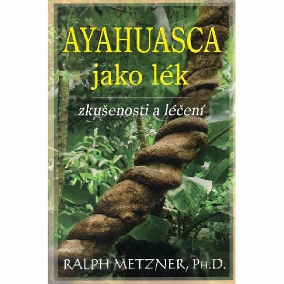 Ayahuasca jako lék - zkušenosti a léčení - Ralph Metzner