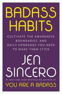 Badass Habits : Cultivate the Awareness, Boundaries, and Daily Upgrades You Need to Make Them Stick - Jen Sincerová