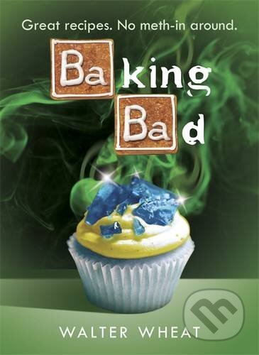 Baking Bad (Great Recipes - No Meth-In Around)