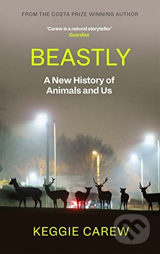 Beastly (A New History of Animals and Us)