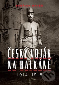 Bedřich Mayer. Český voják na Balkáně 1914–1918