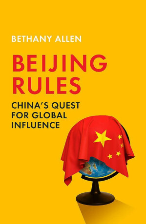 Beijing Rules: China´s Quest for Global Influence