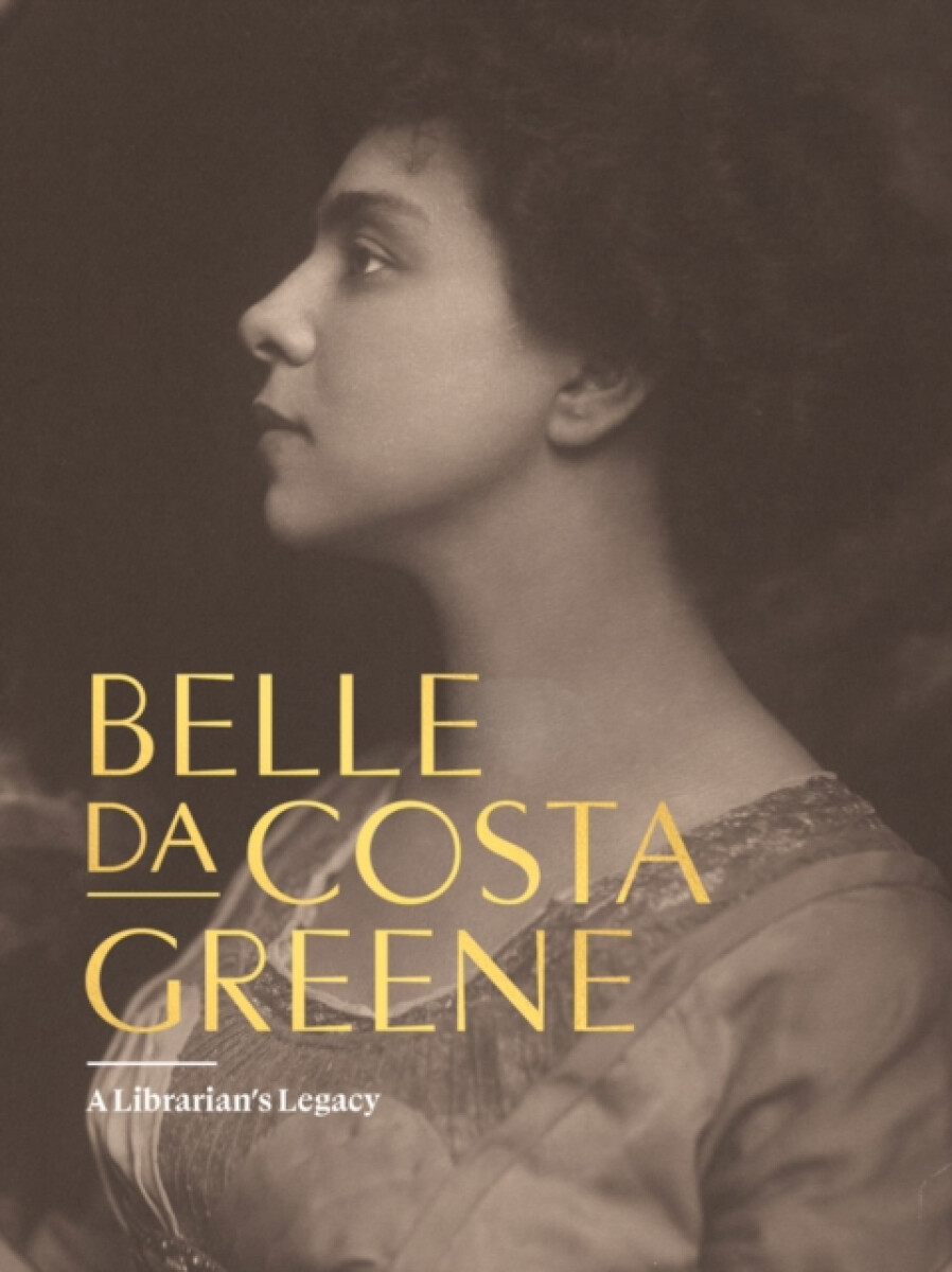 Belle da Costa Greene: A Librarianâ€™s Legacy