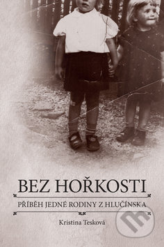 Bez hořkosti (příběh jedné rodiny z Hlučínska)