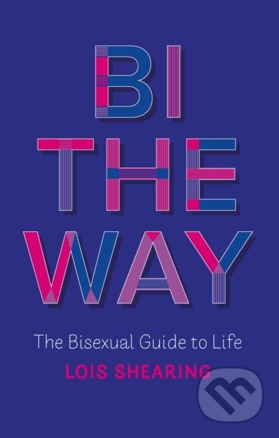 Bi the Way (The Bisexual Guide to Life)