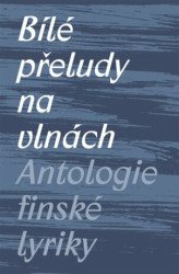 Bílé přeludy na vlnách (Antologie finské lyriky) - kniha z kategorie Poezie