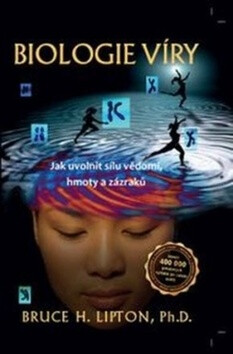 Biologie víry – Jak uvolnit sílu vědomí, hmoty a zázraků