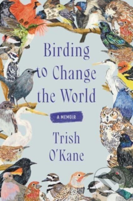 Birding to Change the World (A Memoir)