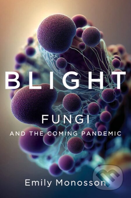 Blight - Fungi and the Coming Pandemic