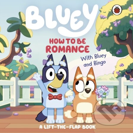 Bluey: How to be Romance (A Lift-the-Flap Book)