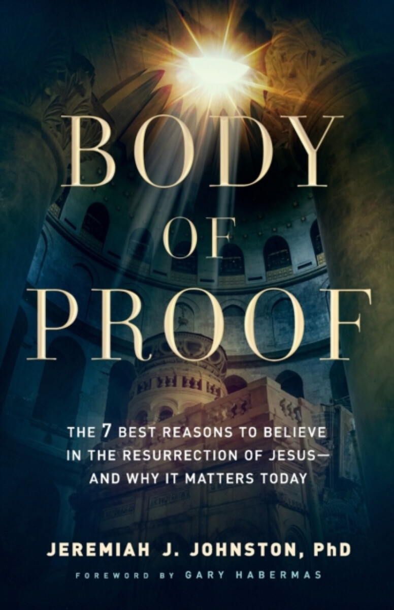Body of Proof â€“ The 7 Best Reasons to Believe in the Resurrection of Jesusâ€“â€“and Why It Matters Today