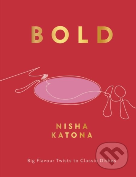 Bold (Big Flavour Twists to Classic Dishes)