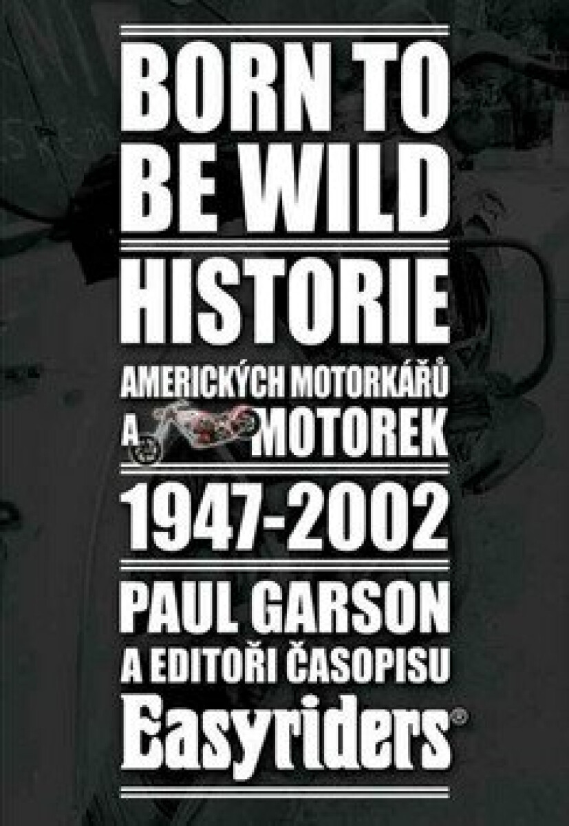 Born to be wild - Historie amerických motorkářů 1947-2002 - Garson Paul
