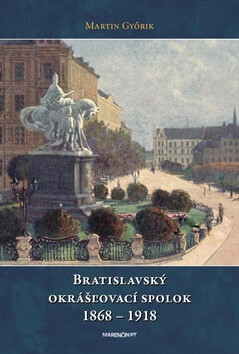 Bratislavský okrášľovací spolok 1868 - 1918 - Márton Győrik
