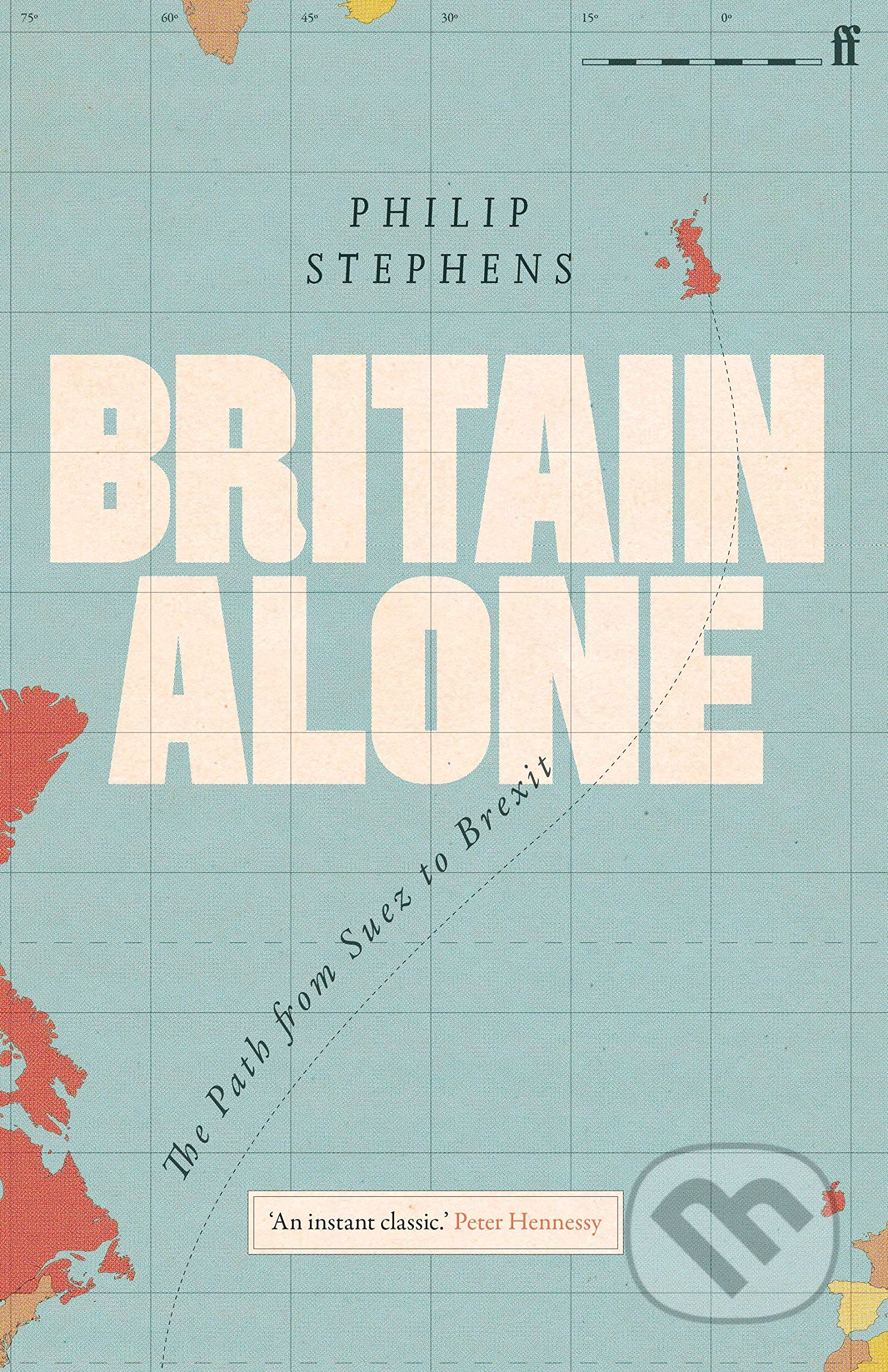 Britain Alone (The Path from Suez to Brexit)