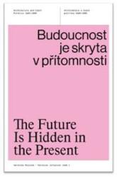 Budoucnost je skryta v přítomnosti (Architektura a česká politika 1945–1989) - kniha z kategorie 20. století
