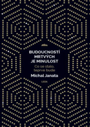 Budoucností mrtvých je minulost (Co se stalo, teprve bude) - kniha z kategorie Humanitní a společenské vědy