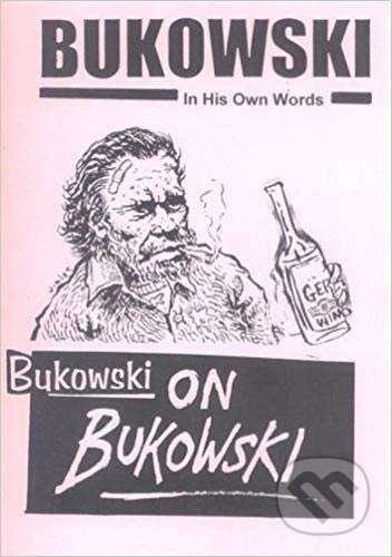 Bukowski on Bukowski (Bukowski in His Own Words)