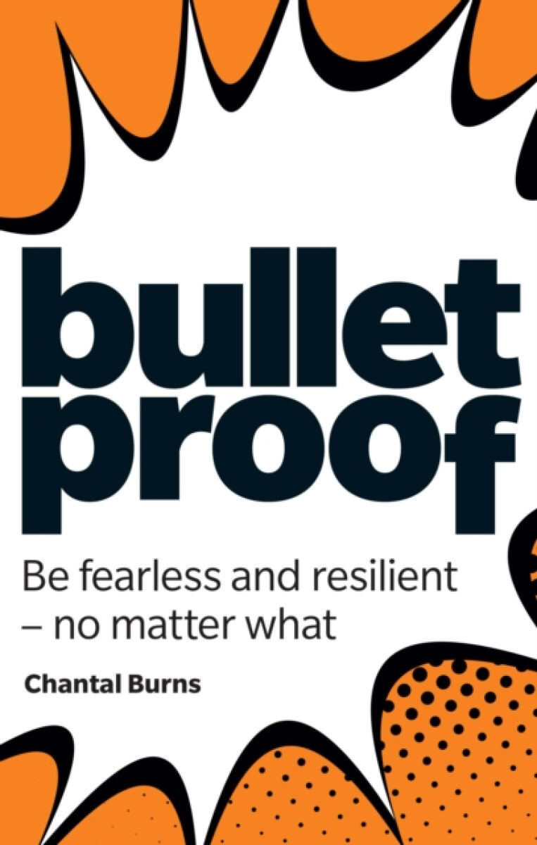 Bulletproof: Be fearless and resilient, no matter what