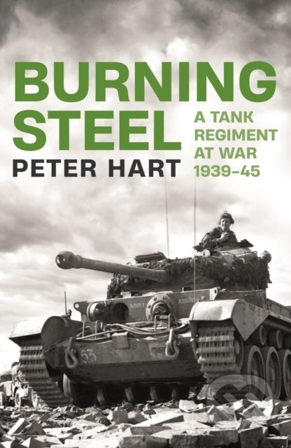 Burning Steel (A Tank Regiment at War, 1939-45)